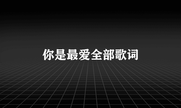 你是最爱全部歌词