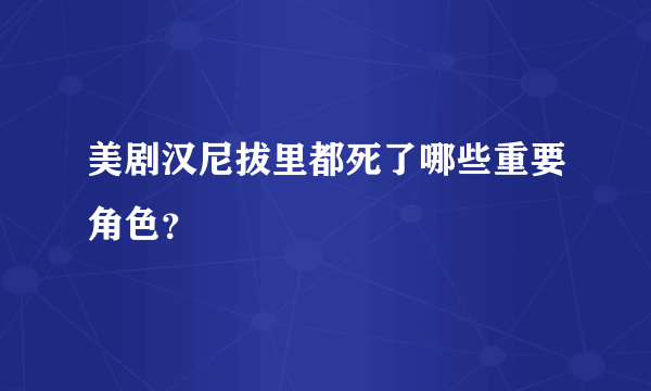 美剧汉尼拔里都死了哪些重要角色？