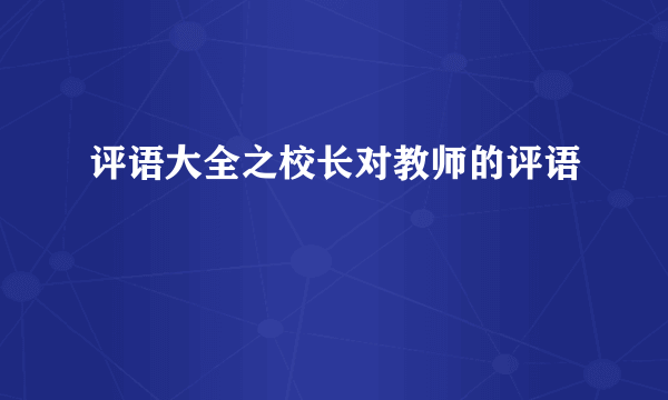 评语大全之校长对教师的评语