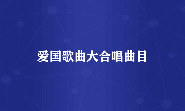 爱国歌曲大合唱曲目
