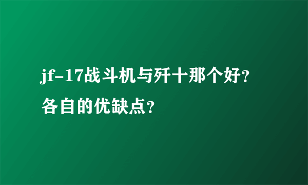 jf-17战斗机与歼十那个好？各自的优缺点？