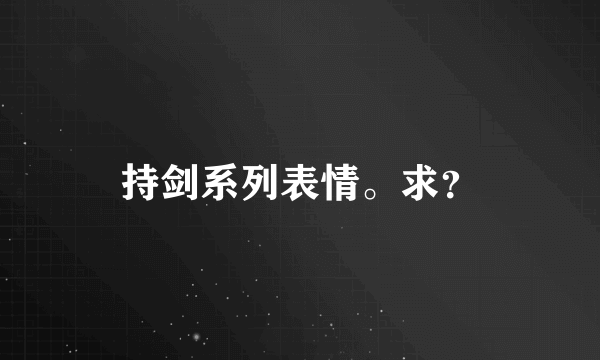 持剑系列表情。求？