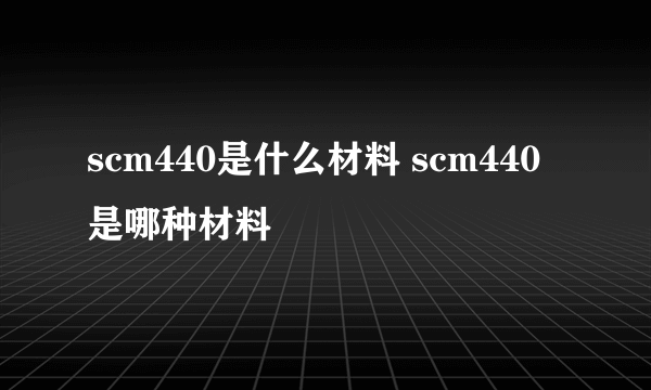 scm440是什么材料 scm440是哪种材料