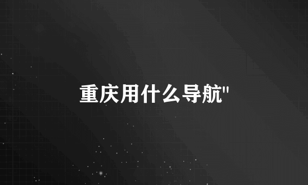 重庆用什么导航