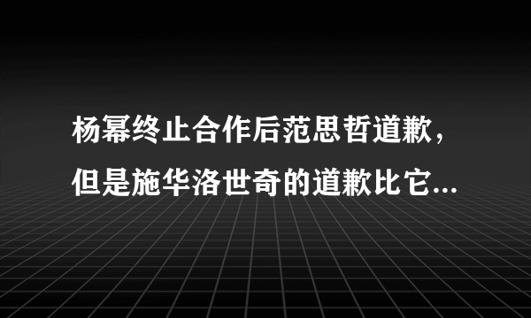 杨幂终止合作后范思哲道歉，但是施华洛世奇的道歉比它更诚心原因是为什么？