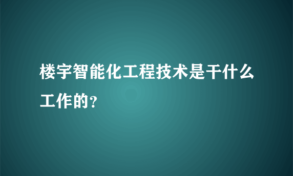 楼宇智能化工程技术是干什么工作的？