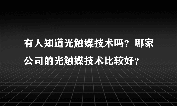 有人知道光触媒技术吗？哪家公司的光触媒技术比较好？
