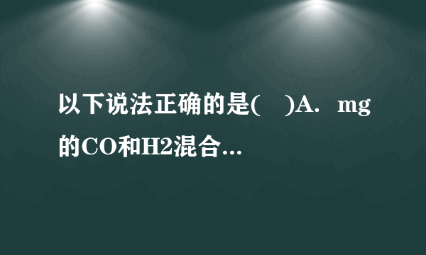 以下说法正确的是(   )A．mg的CO和H2混合气体充分燃烧后，生成的气体通入Na2O2固体中，固体质量增重m gB．将一定量的CO2气体通入足量的Na2O2固体中，固体量增重2.8g，则反应中有0.1mol电子转移C．相同质量的铝分别与足量的盐酸和NaOH溶液反应，生成气体物质的量之比为1：3D．NaAlO2溶液中逐滴滴入盐酸至过量，生成的沉淀随着加入的元素所发生的变化如下图所示：