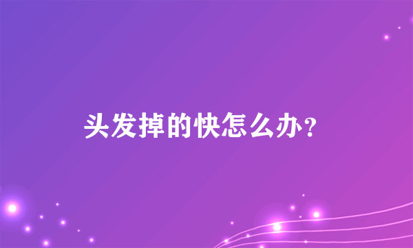 头发掉的快怎么办？