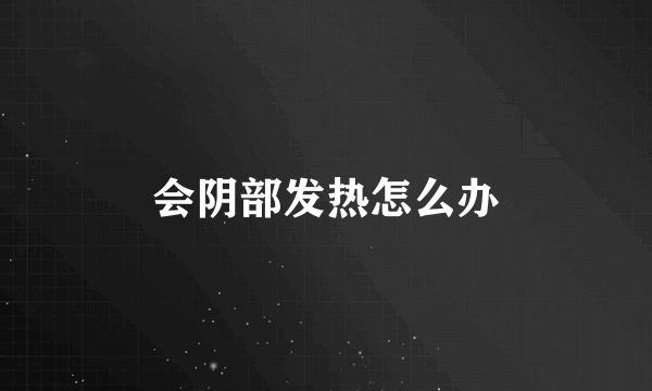 会阴部发热怎么办