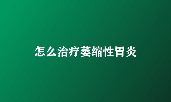 怎么治疗萎缩性胃炎