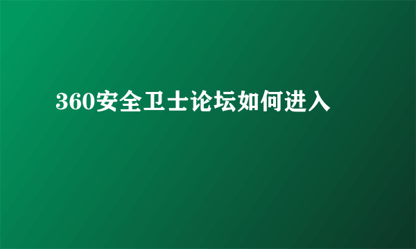 360安全卫士论坛如何进入