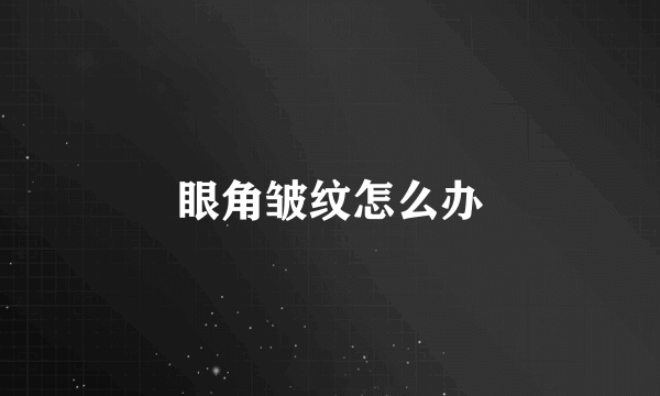 眼角皱纹怎么办