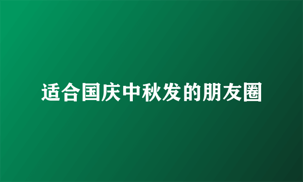 适合国庆中秋发的朋友圈
