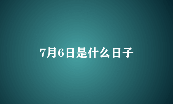 7月6日是什么日子