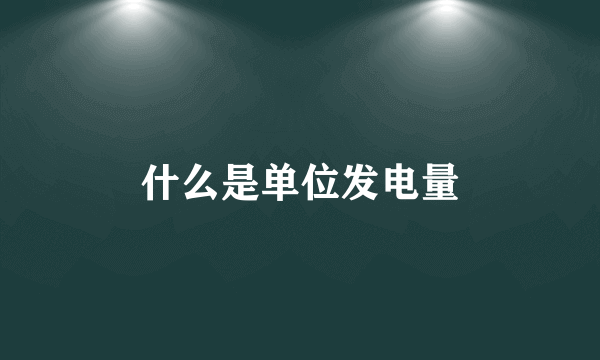 什么是单位发电量
