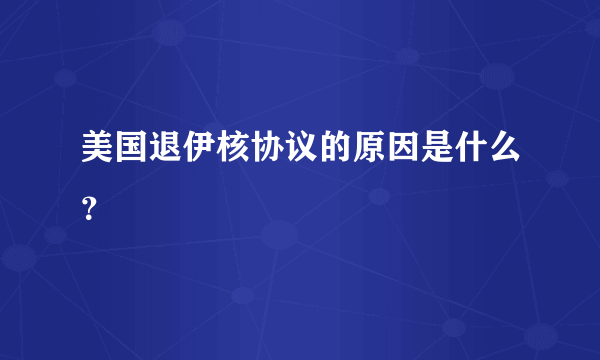 美国退伊核协议的原因是什么？