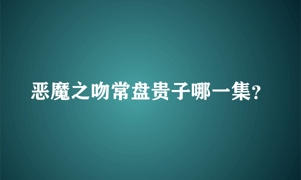 恶魔之吻常盘贵子哪一集？