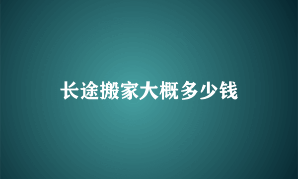 长途搬家大概多少钱
