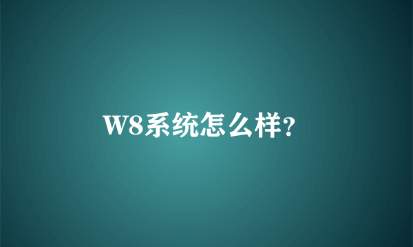 W8系统怎么样？