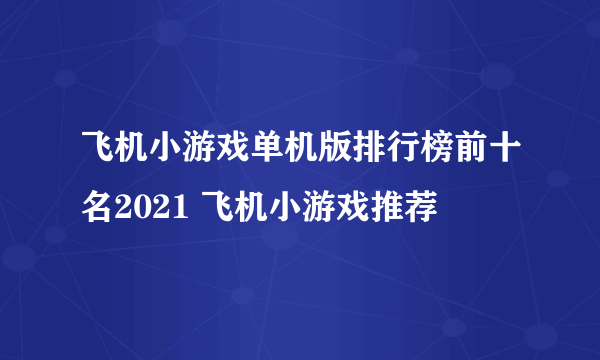 飞机小游戏单机版排行榜前十名2021 飞机小游戏推荐