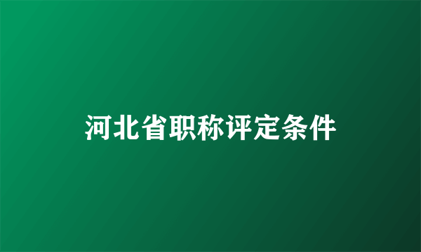 河北省职称评定条件