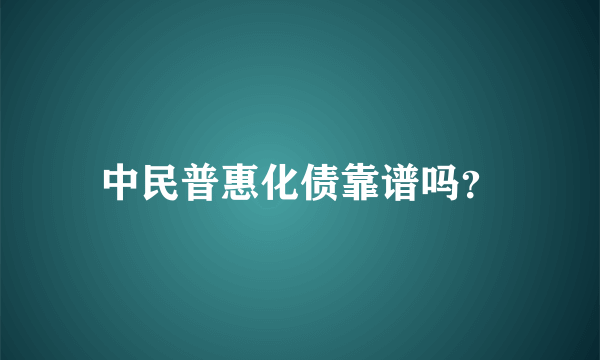 中民普惠化债靠谱吗？