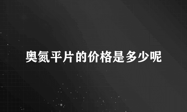 奥氮平片的价格是多少呢