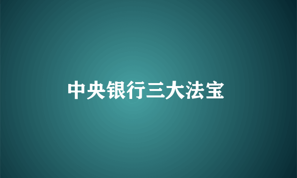 中央银行三大法宝 