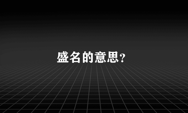 盛名的意思？