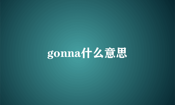 gonna什么意思