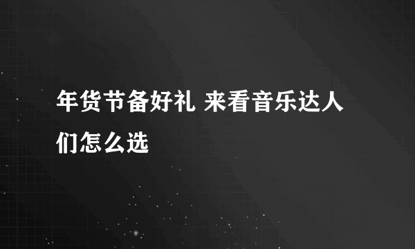 年货节备好礼 来看音乐达人们怎么选