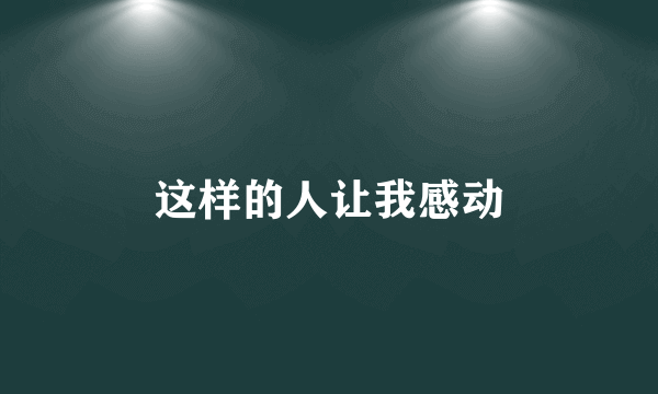 这样的人让我感动