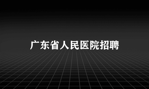 广东省人民医院招聘