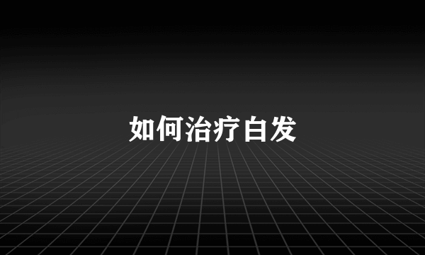 如何治疗白发