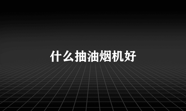 什么抽油烟机好
