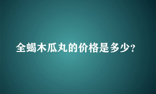 全蝎木瓜丸的价格是多少？