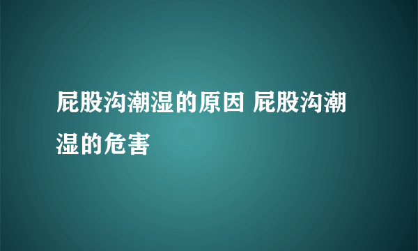 屁股沟潮湿的原因 屁股沟潮湿的危害
