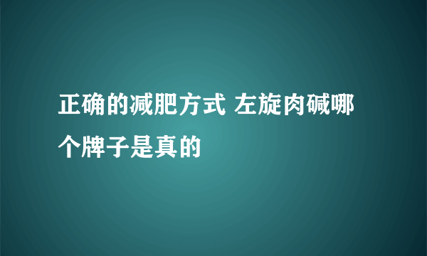 正确的减肥方式 左旋肉碱哪个牌子是真的