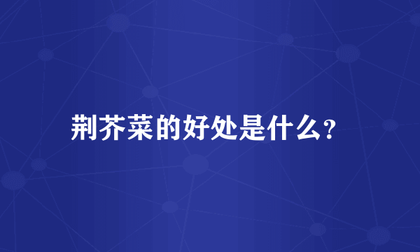 荆芥菜的好处是什么？