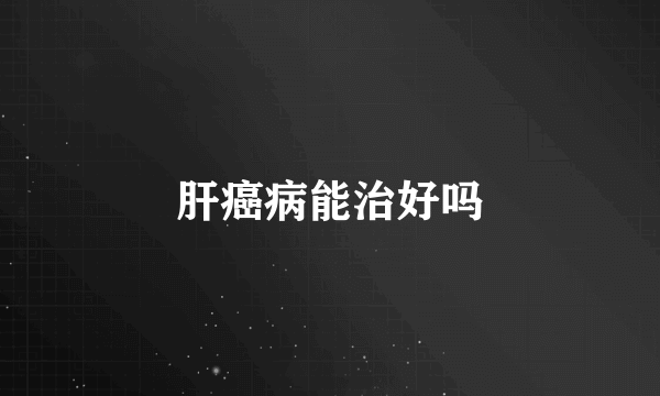 肝癌病能治好吗