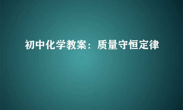 初中化学教案：质量守恒定律
