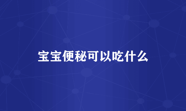 宝宝便秘可以吃什么