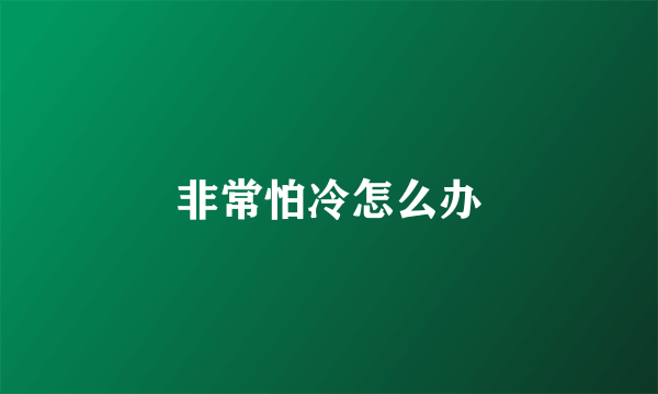非常怕冷怎么办