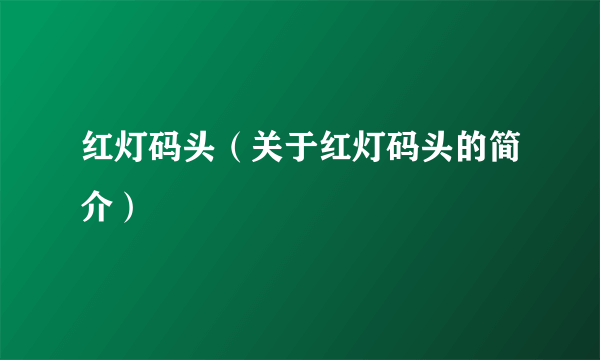 红灯码头（关于红灯码头的简介）