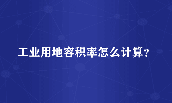 工业用地容积率怎么计算？