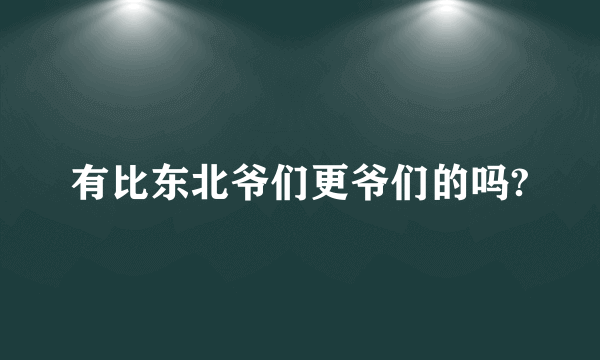 有比东北爷们更爷们的吗?