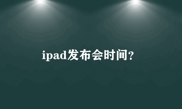 ipad发布会时间？