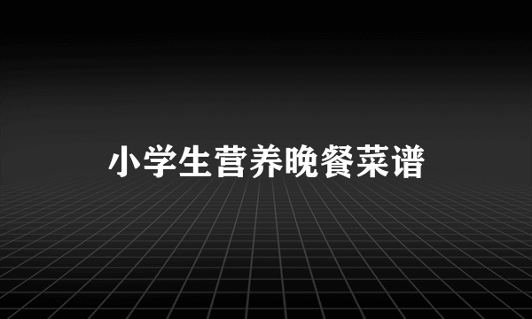 小学生营养晚餐菜谱