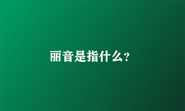 丽音是指什么？